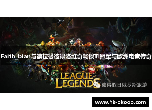 Faith_bian与德拉赞彼得洛维奇畅谈TI冠军与欧洲电竞传奇 Faith_bian与德拉赞彼得洛维奇畅谈TI冠军与欧洲电竞传奇
